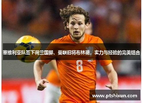 塞维利亚队签下荷兰国脚、曼联旧将布林德，实力与经验的完美结合