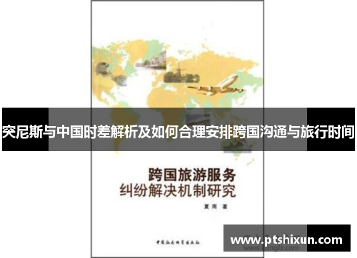 突尼斯与中国时差解析及如何合理安排跨国沟通与旅行时间